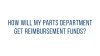 How will my parts department get reimbursement funds?