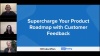 Supercharge Your Product Roadmap with Customer Feedback 