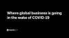 Where Global Business is Going in the Wake of COVID-19