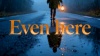 Even Here