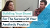 Why Building Your Brand Is Crucial For The Success Of Your Aesthetic Practice - Aesthetic Marketing Partners