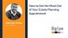 the Most Out of Your Estate Planning Appointment