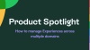 Product Spotlight - Managing Experiences across multiple domains