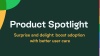 Product Spotlight - Surprise and delight: Boost adoption with better user care